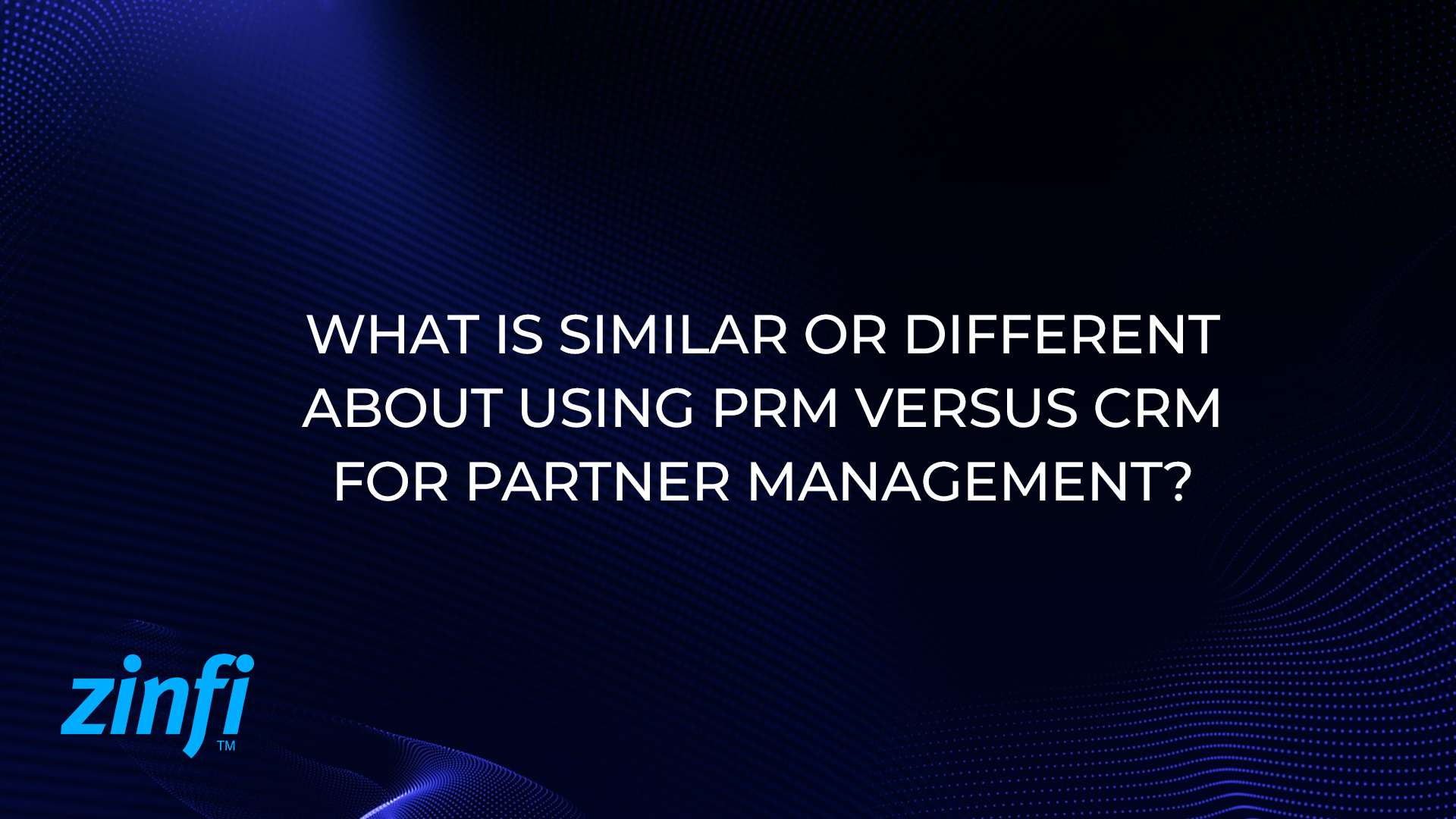 What is Similar or Different About Using PRM Versus CRM for Partner Management